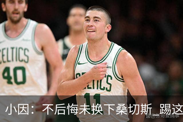 小因：不后悔未换下桑切斯 踢这么好被淘汰太遗憾
